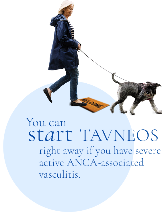 You can start TAVNEOS right away if you have severe active ANCA-associated vasculitis